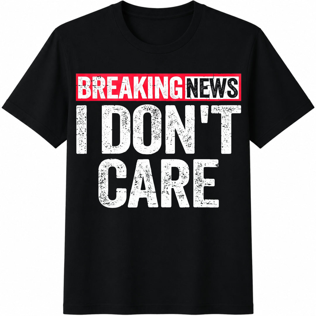 Breaking News I Don't Care - Funny Tv News Headline With I'm Cotton T-Shirt - Black