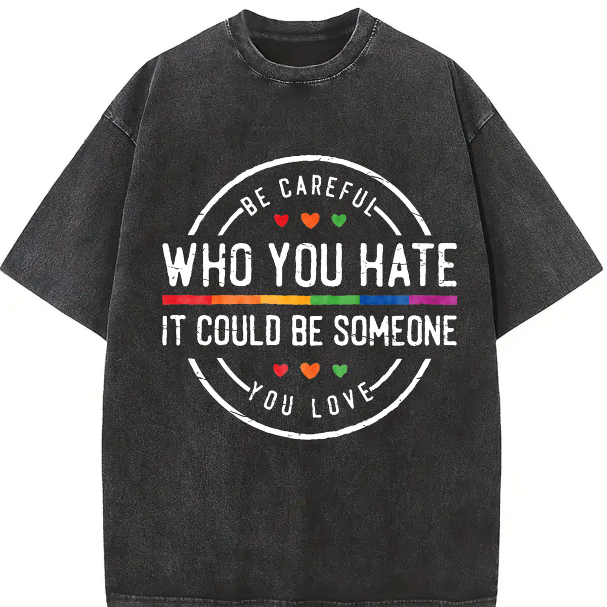 Be Careful Who You Hate It Could Be Someone You Love T-Shirt, Pride Rainbow Shirt, Equality Pride Tshirt, LGBT Pride Tee, LGBTQ Womenswear
