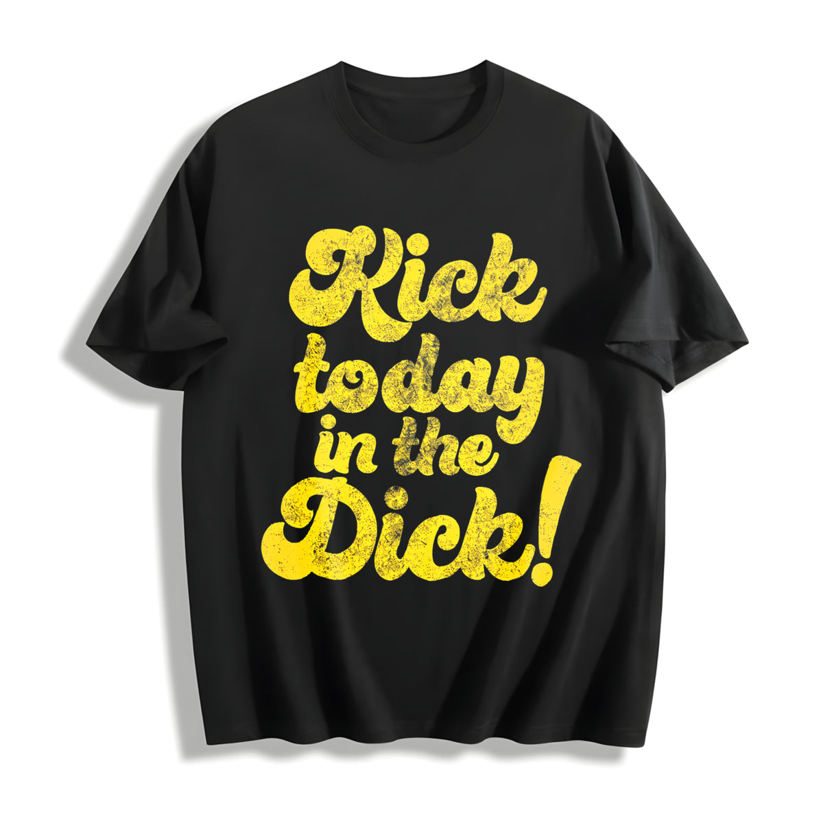 Kick Today In The Dick Funny Positive Motivational Sarcastic Cotton T-Shirt - Black