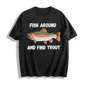 Fish Around And Find Trout Funny Fishing Lover Cotton T-Shirt - Black