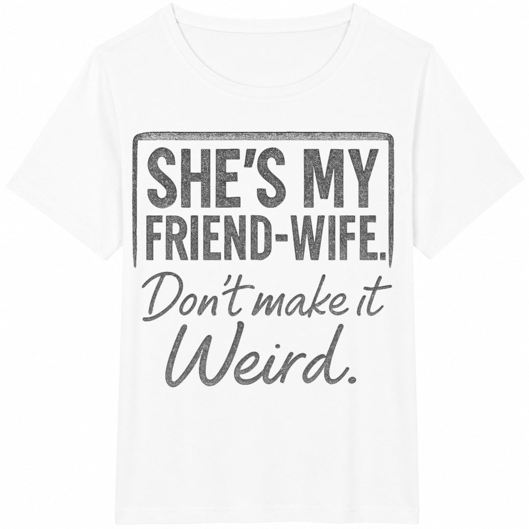 She's My Friend-wife Don't Make It Weird Funny Quote For Cotton T-Shirt - product view