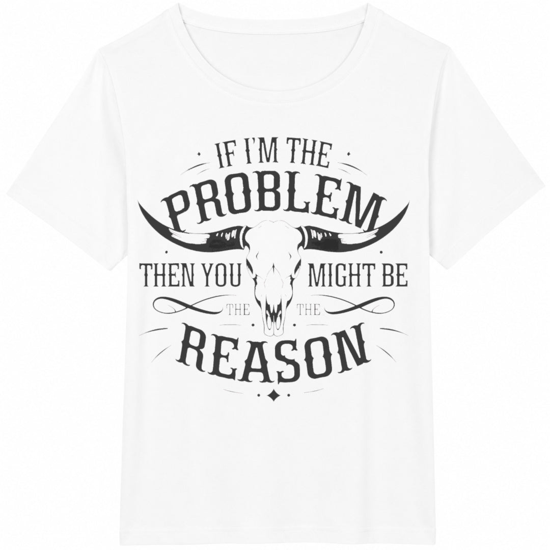 If I'm The Problem Then You Might Be The Reason Ladies' Cotton T-Shirt - product view