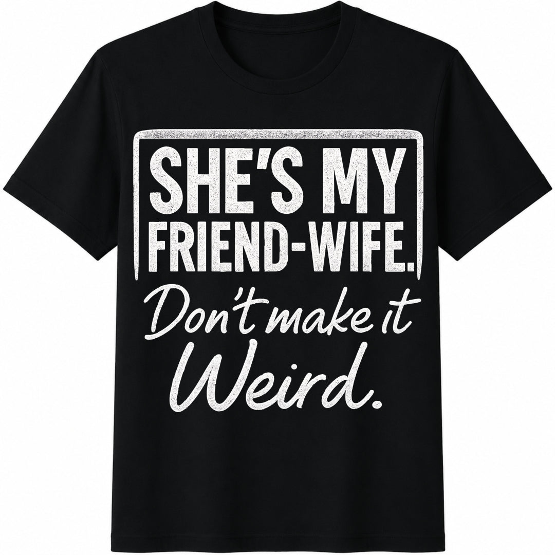 She's My Friend-wife Don't Make It Weird Funny Quote For Cotton T-Shirt - Black