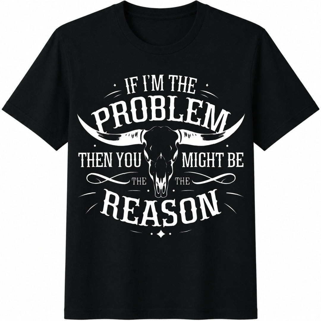 If I'm The Problem Then You Might Be The Reason Ladies' Cotton T-Shirt - Black