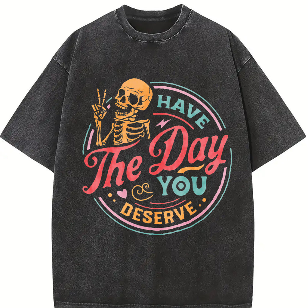 Comfort Colors Have The Day You Deserve T-Shirt, Sarcastic Shirts, Kindness Gift for Womens Mens, Inspirational Motivational Skeleton Shirt