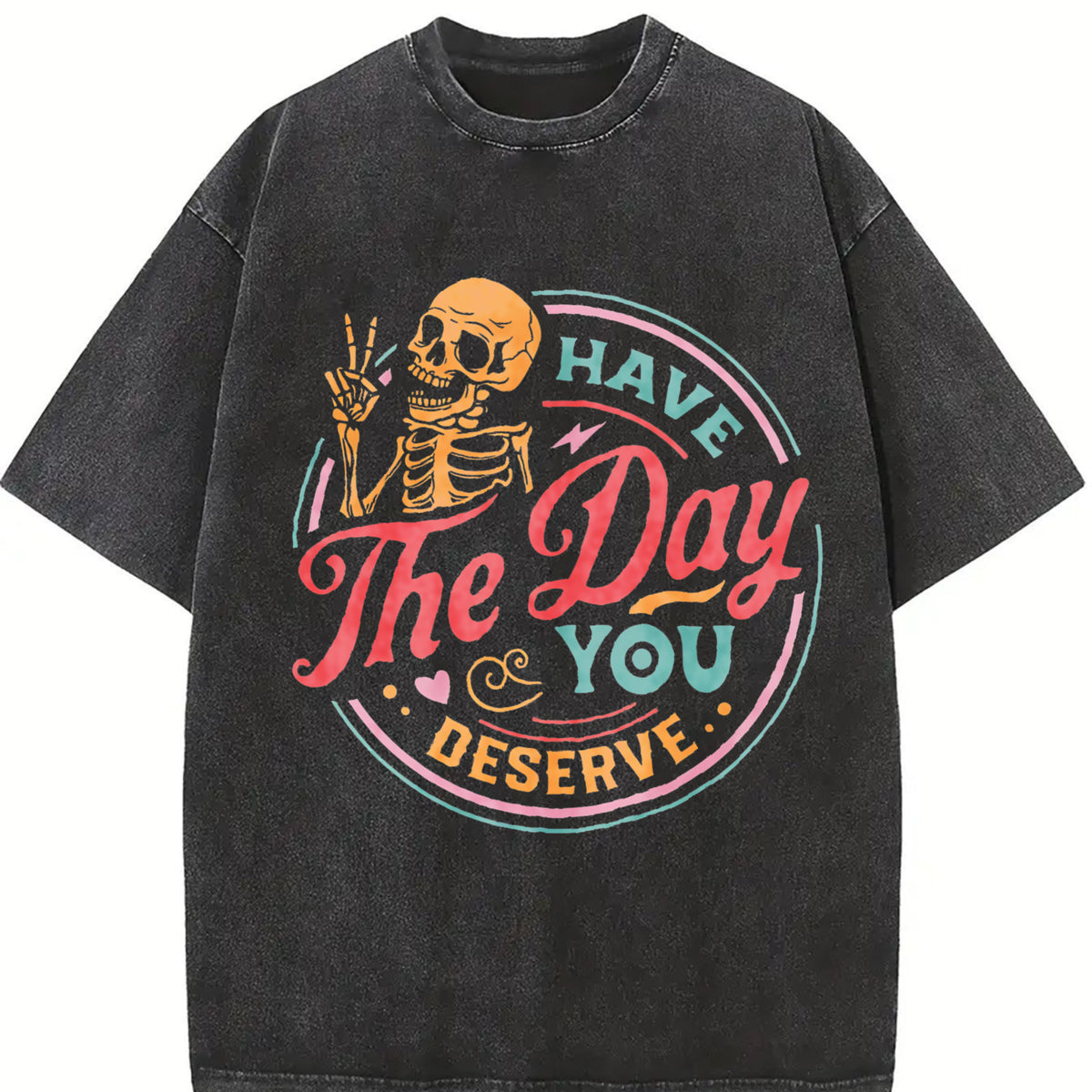 Comfort Colors Have The Day You Deserve T-Shirt, Sarcastic Shirts, Kindness Gift for Womens Mens, Inspirational Motivational Skeleton Shirt