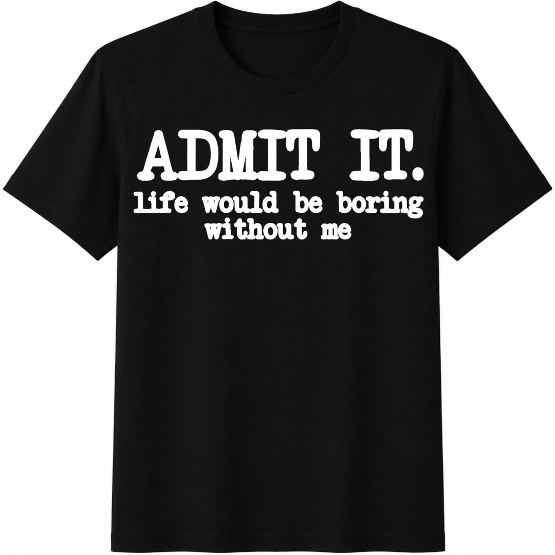 Admit It Life Would Be Boring Without Me Cotton T-Shirt - Black