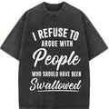 I Refuse to Argue with People Who Should Have Been Swallowed T-Shirt