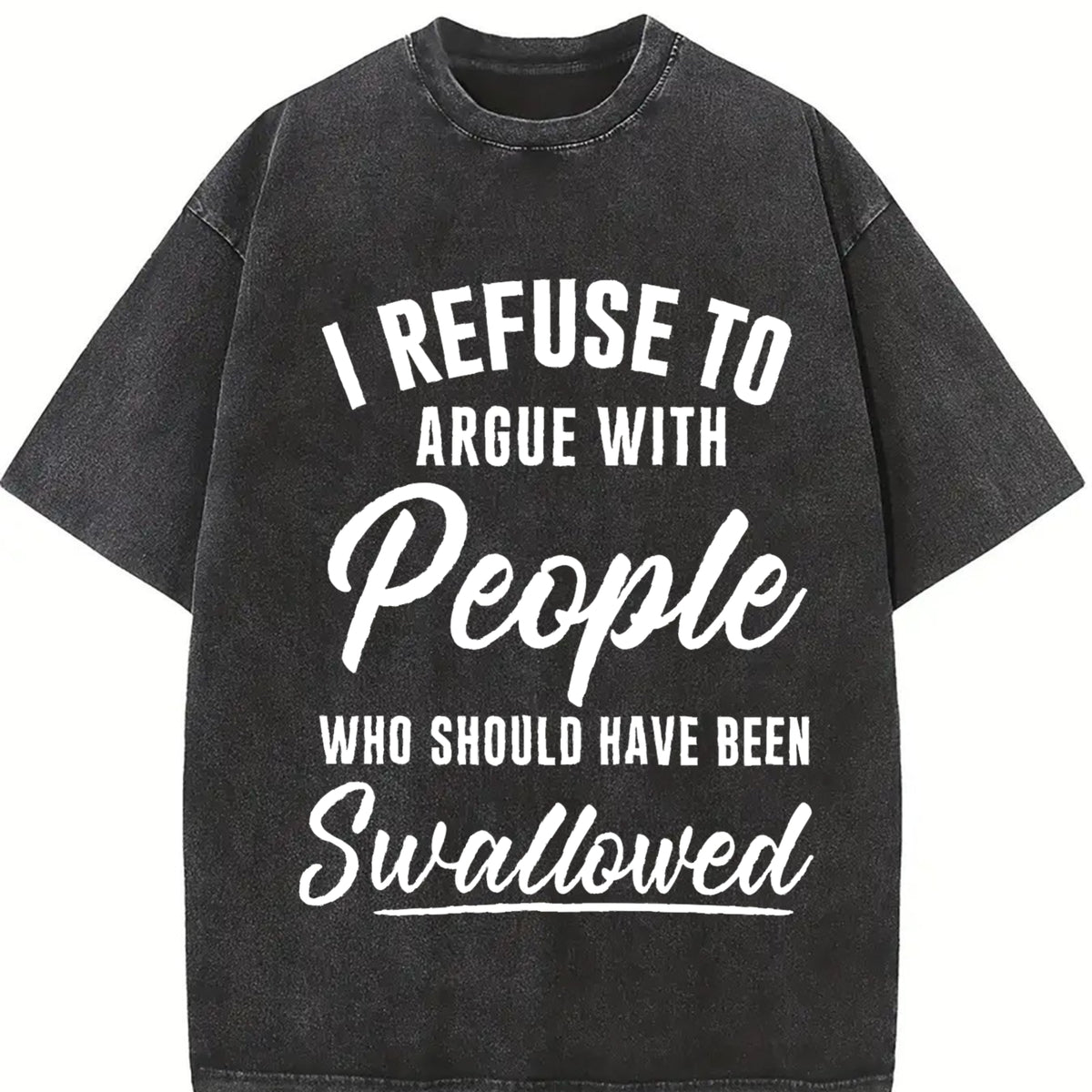 I Refuse to Argue with People Who Should Have Been Swallowed T-Shirt