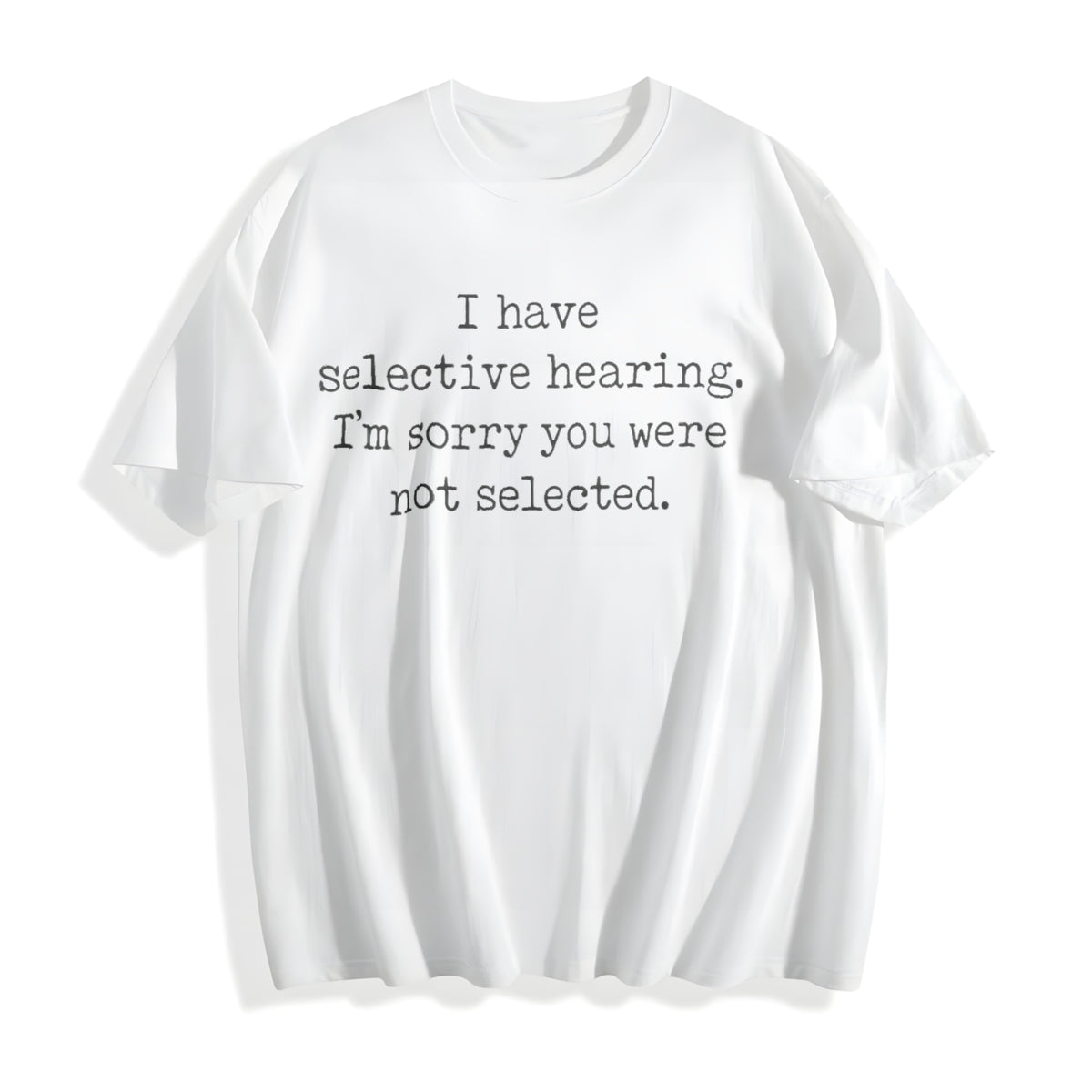I Have Selective Hearing Im Sorry You Were Not Selected Funny Cotton T-Shirt - product view