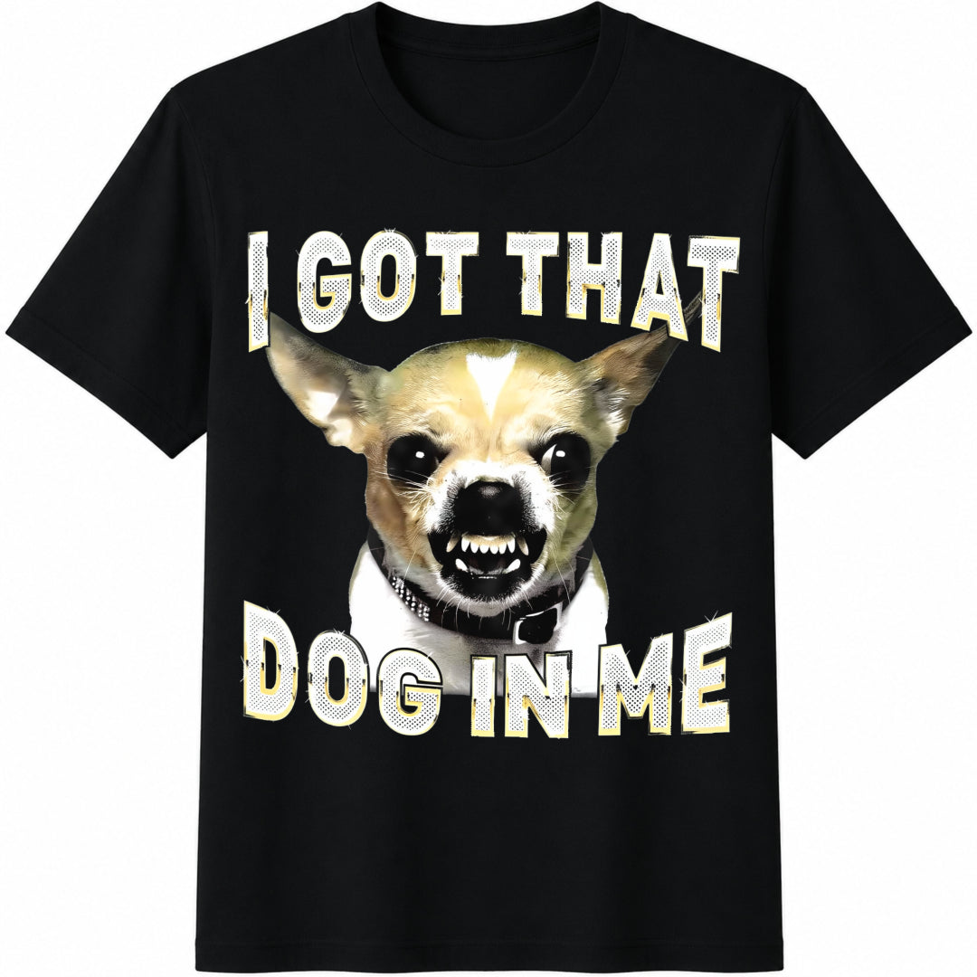 I Got That Dog In Me Funny Dog Chihuahua Lovers Cotton T-Shirt - Black
