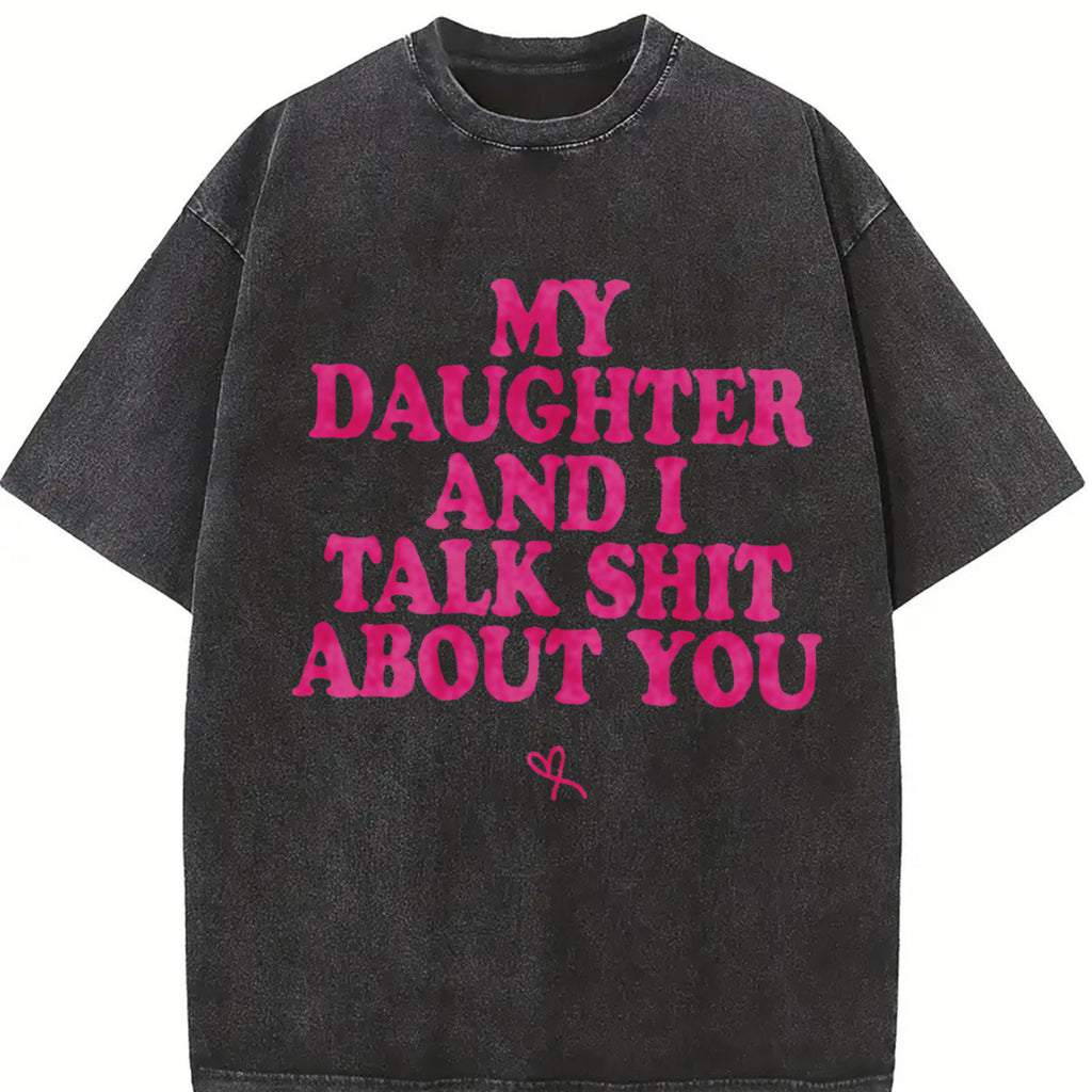 My Daughter and I Talk Shit About You - Funny Gift for Mom T-Shirt Summer Streetwear