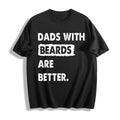 Dads With Beards Are Better Funny Fathers Day Bearded Dad For Cotton T-Shirt - Black
