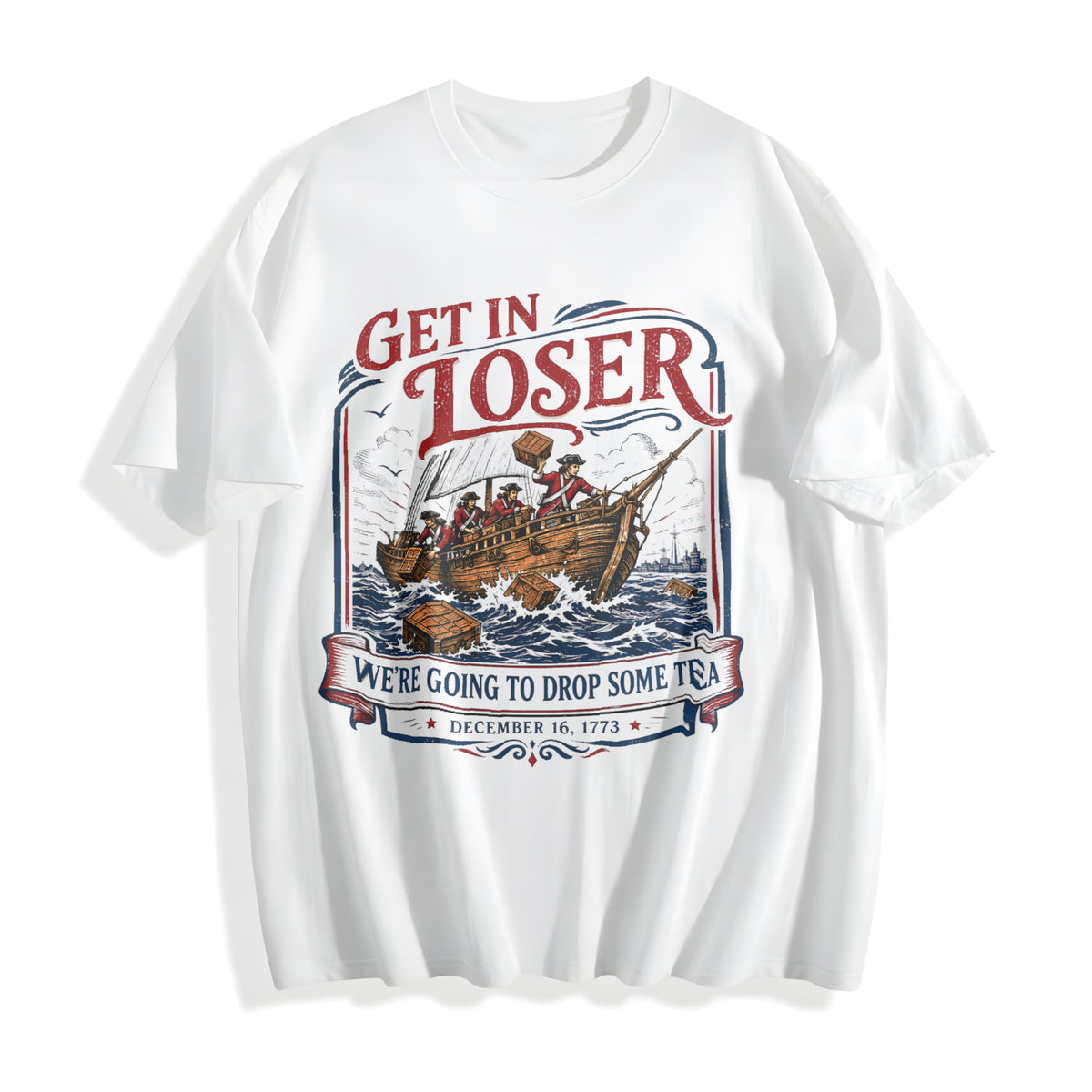 Boston Tea Party Funny 4th Of July Patriotic Meme Get In Loser Cotton T-Shirt - product view