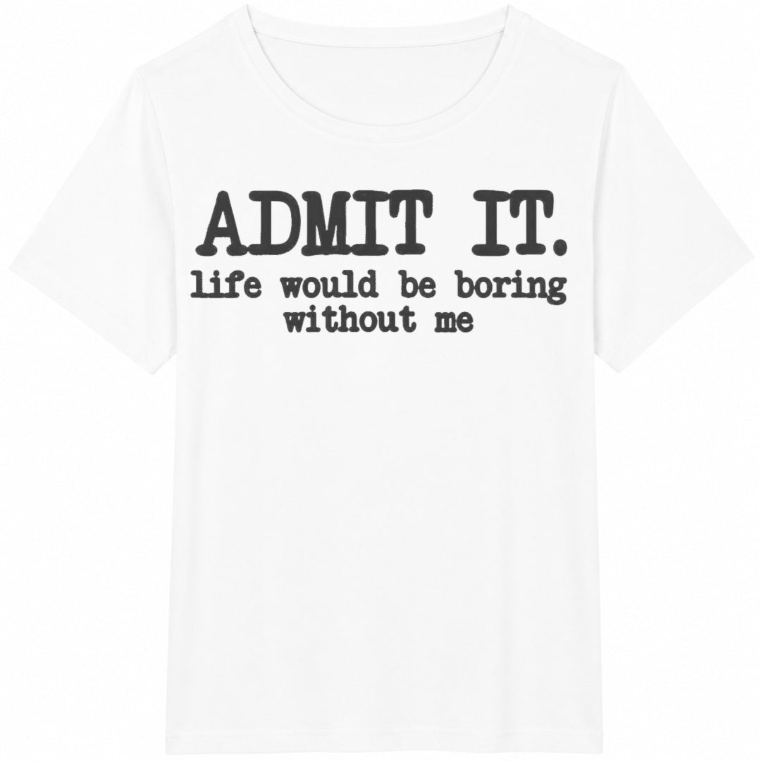 Admit It Life Would Be Boring Without Me Cotton T-Shirt - product view