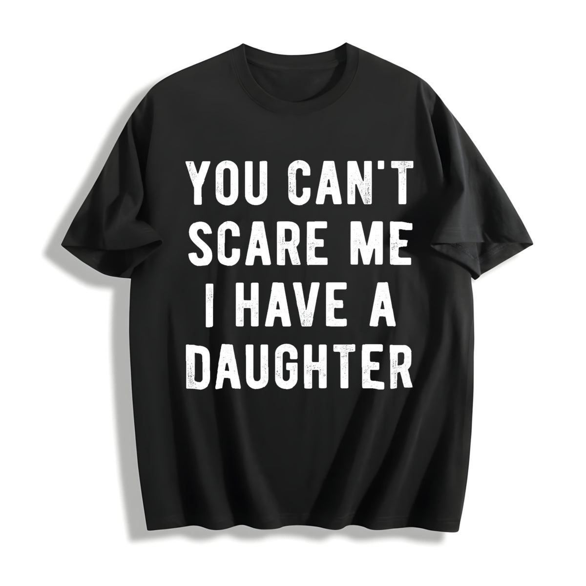 You Cant Scare Me I Have A Daughter Funny Sarcastic Cotton T-Shirt - Black