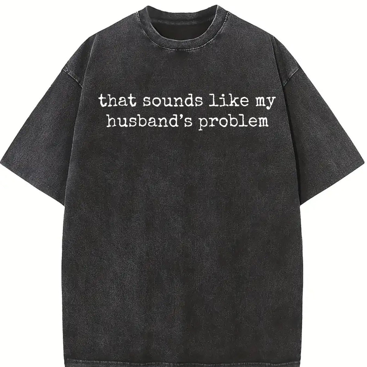 Comfort Colors Sounds Like My Husbands Problem T-Shirt, Sarcastic Sassy Tee, Funny T-shirt, Wife TShirt, Funny Husband Tee