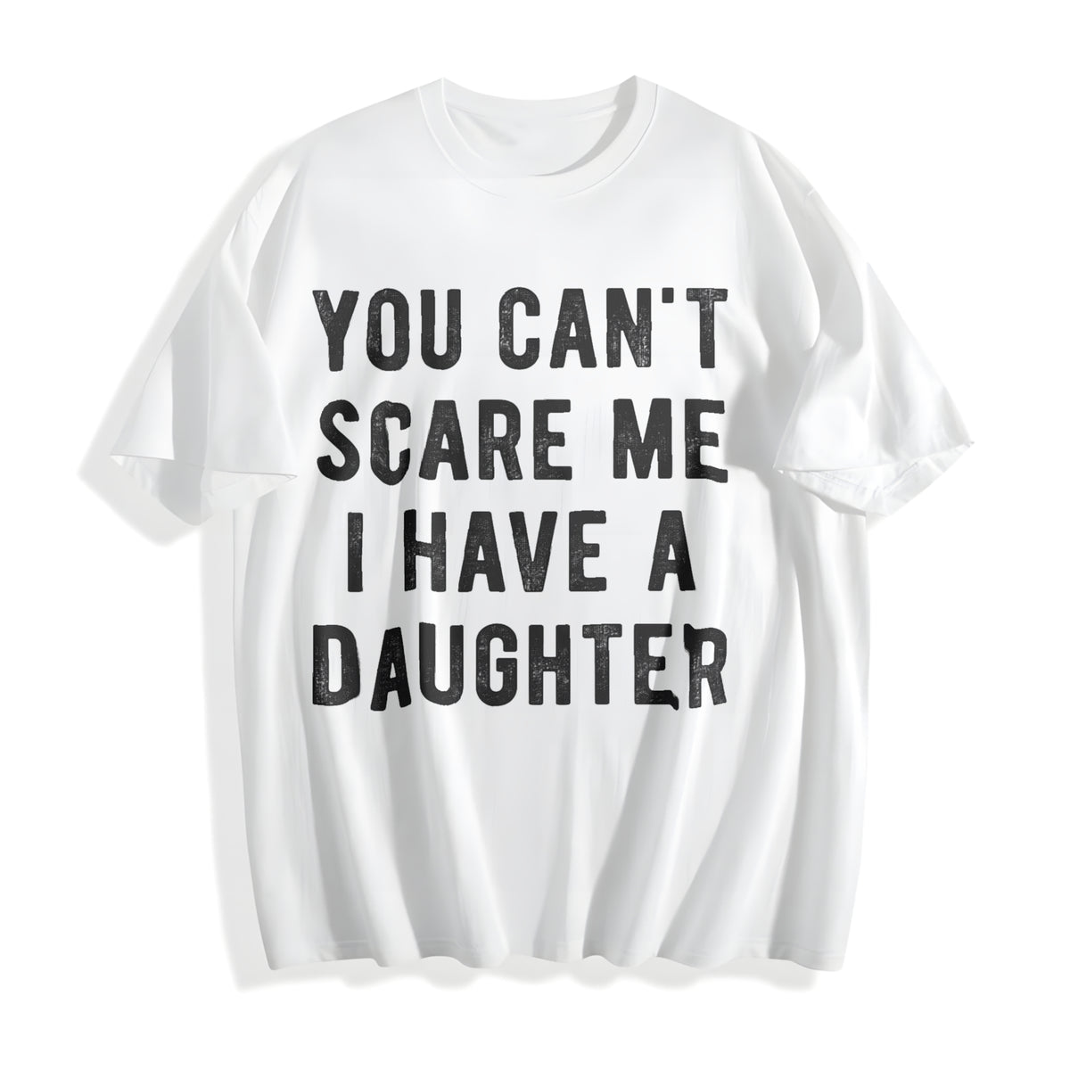 You Cant Scare Me I Have A Daughter Funny Sarcastic Cotton T-Shirt - product view