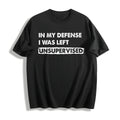 In My Defense I Was Unsupervised Funny Misbehaving Adulting Cotton T-Shirt - Black