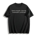 Sounds Like My Husbands Problem Cotton T-Shirt - Black