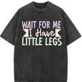 100% Cotton Unisex Wait For Me I Have Little Legs, funny short height sarcasm T-Shirt Casual Top