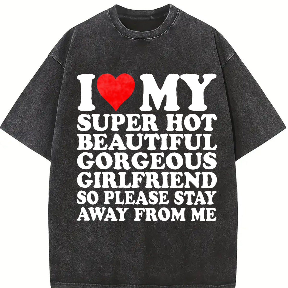 Cotton Short Sleeve T-Shirt I Love My Super Hot Beautiful Gorgeous Girlfriend So Please Stay Away From Me,Comfortable sweatshirt, with or without a hood