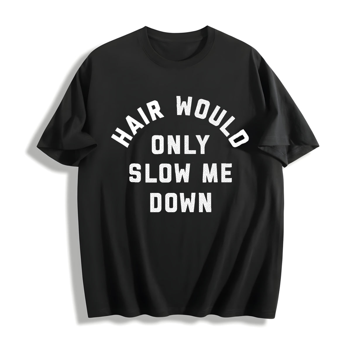 Funny Hair Would Only Slow Me Down Sarcastic Bald Novelty For Cotton T-Shirt - Black
