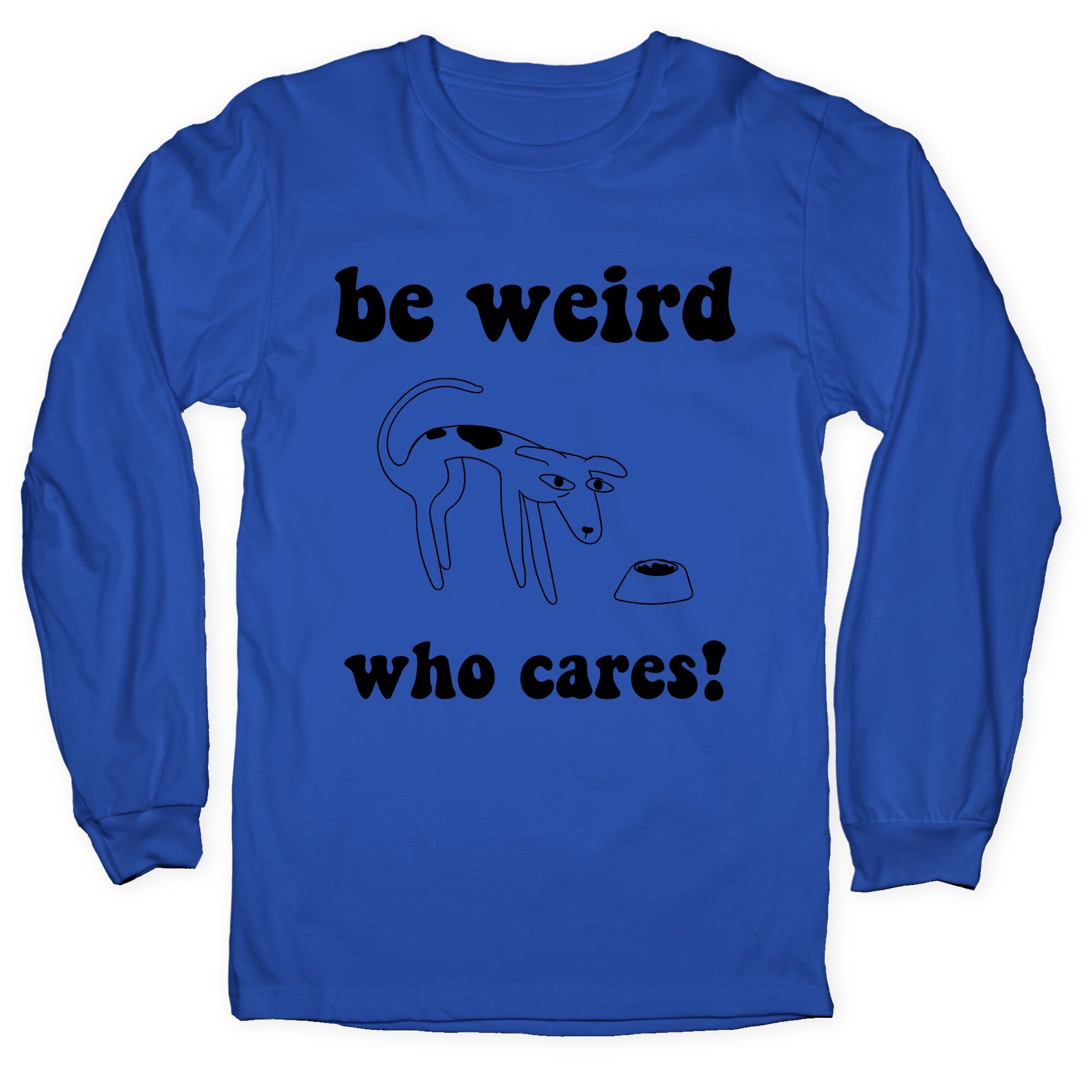 Be Weird Who Cares Longsleeve Tee