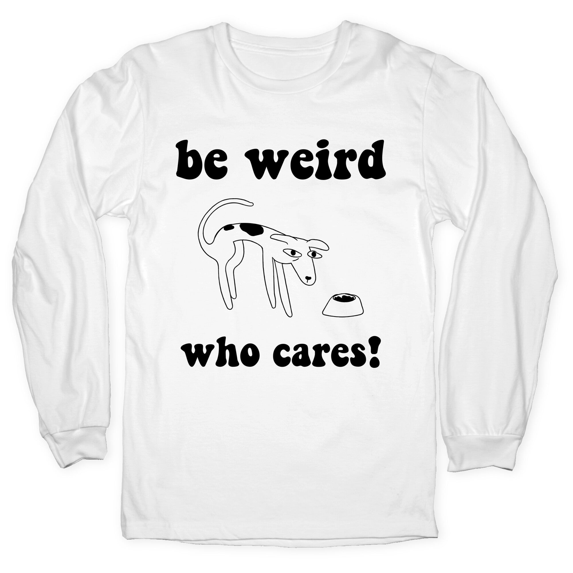 Be Weird Who Cares Longsleeve Tee