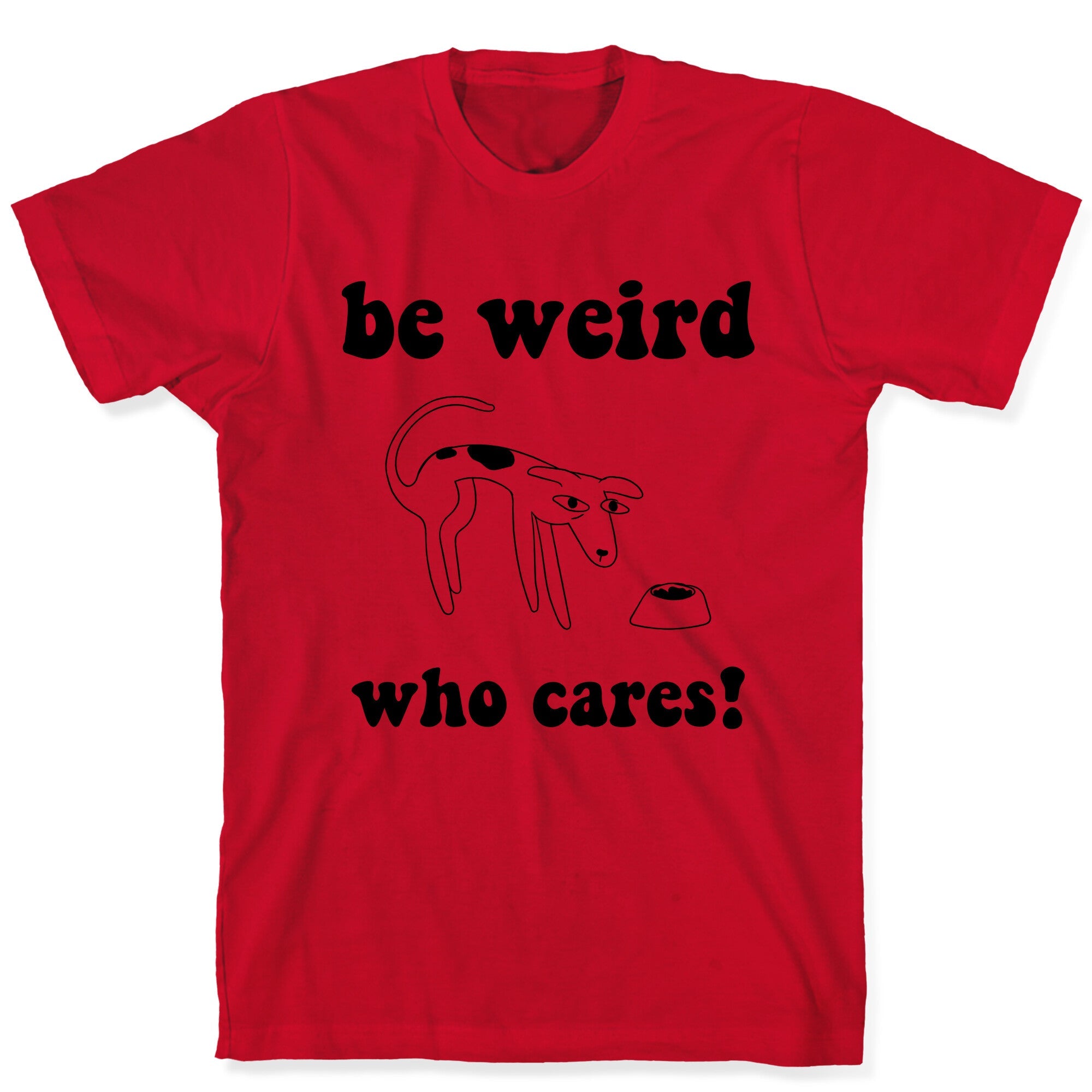 Be Weird Who Cares T-Shirt