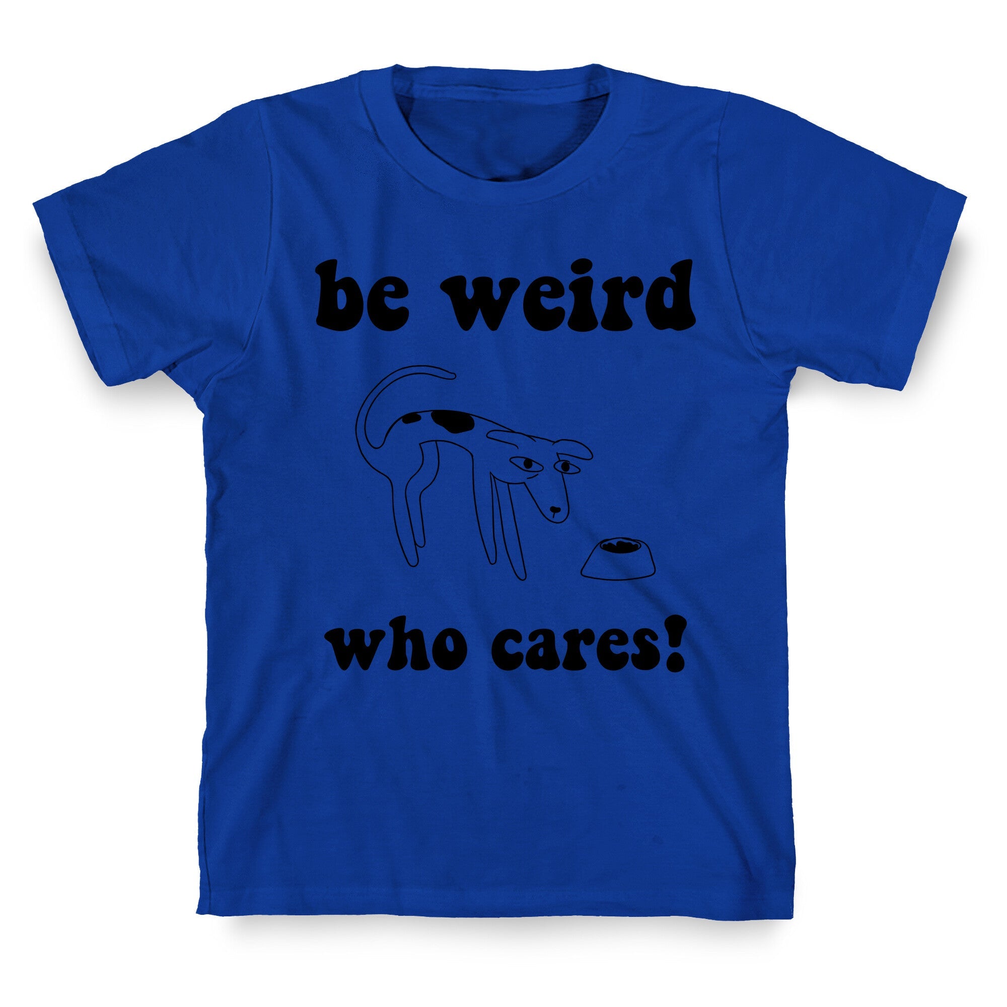 Be Weird Who Cares T-Shirt