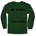 Be Weird Who Cares Longsleeve Tee