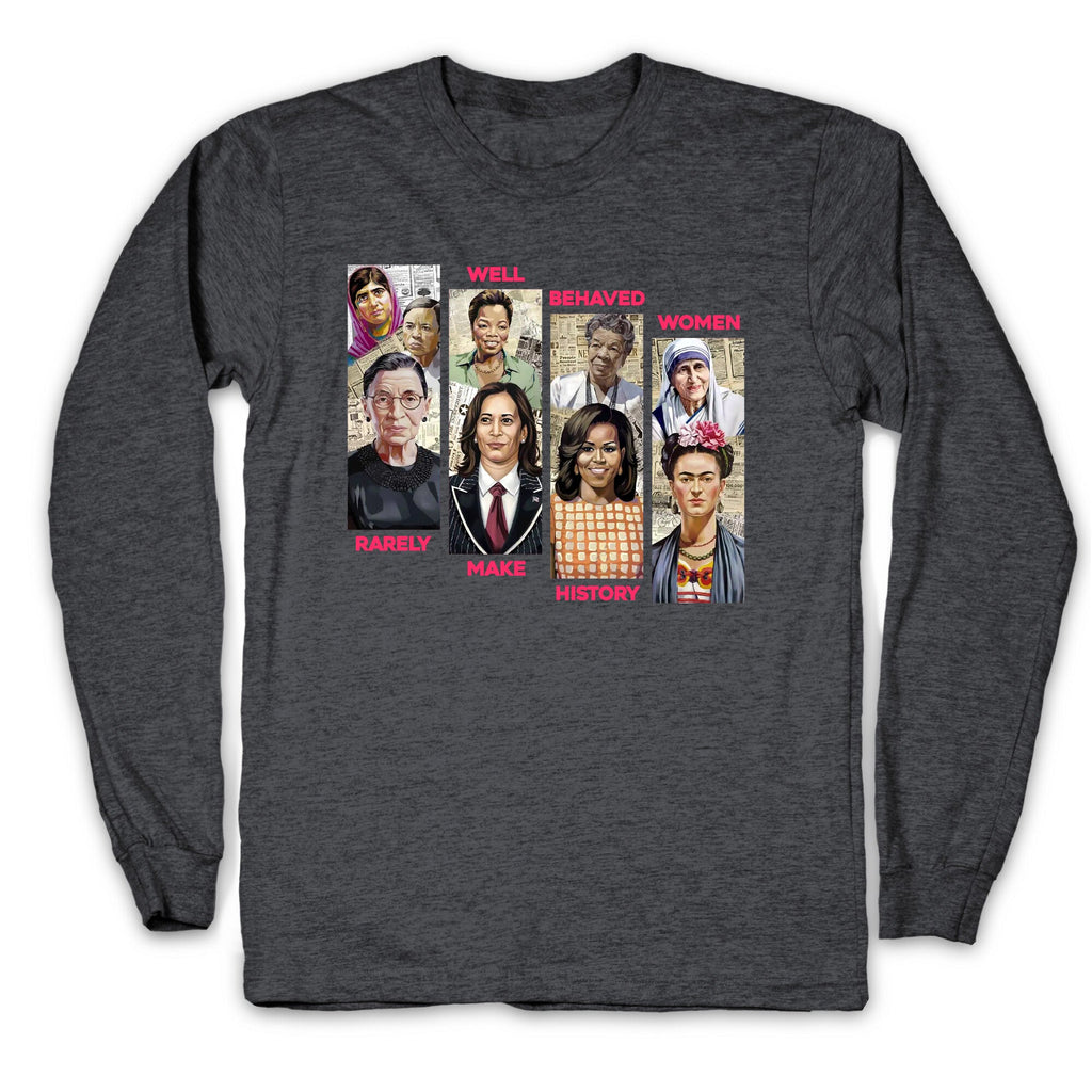 Well Behaved Women Rarely Make History Longsleeve Tee