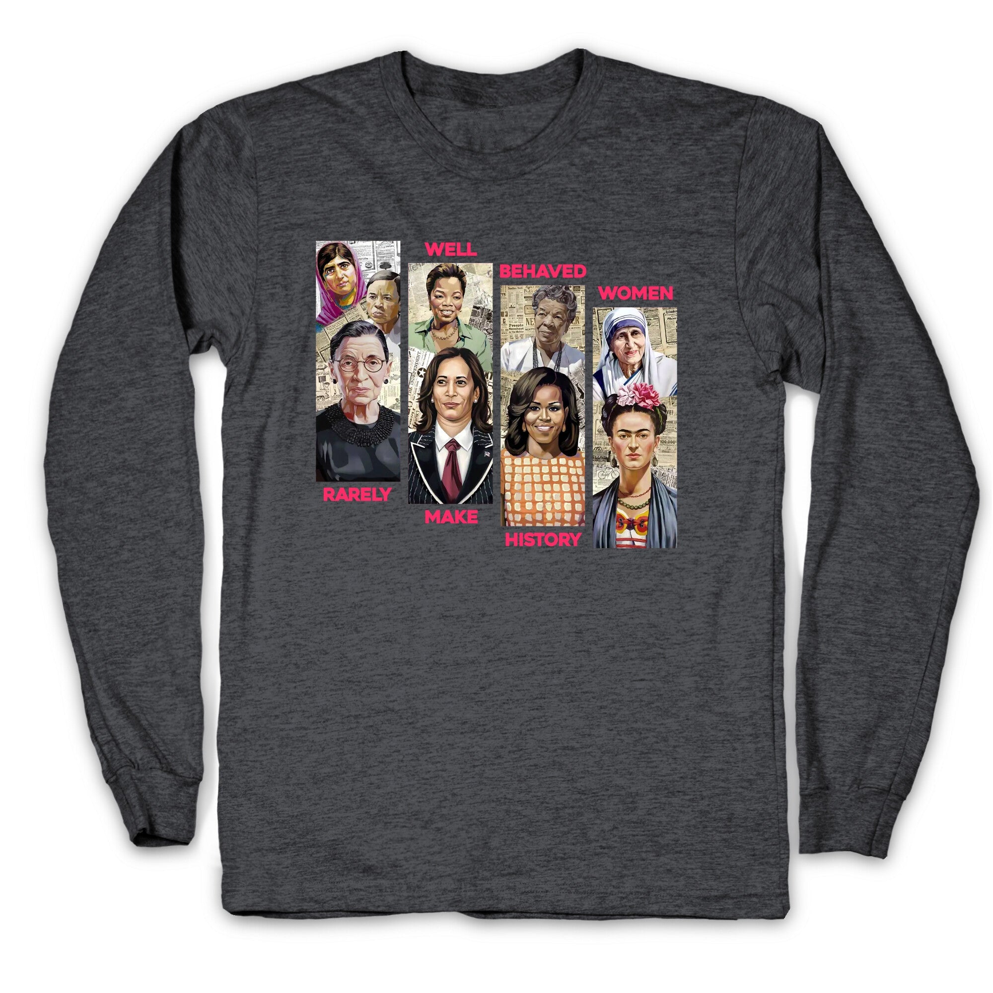 Well Behaved Women Rarely Make History Longsleeve Tee
