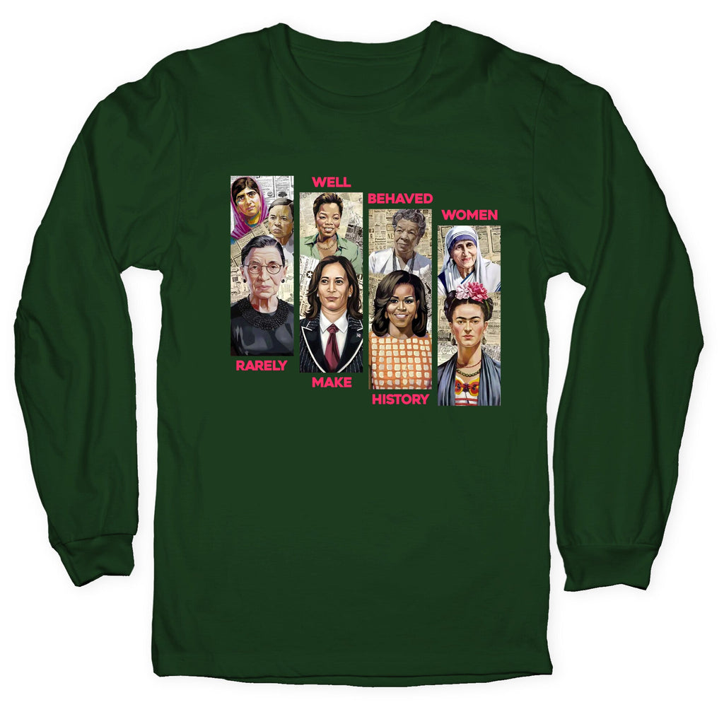 Well Behaved Women Rarely Make History Longsleeve Tee
