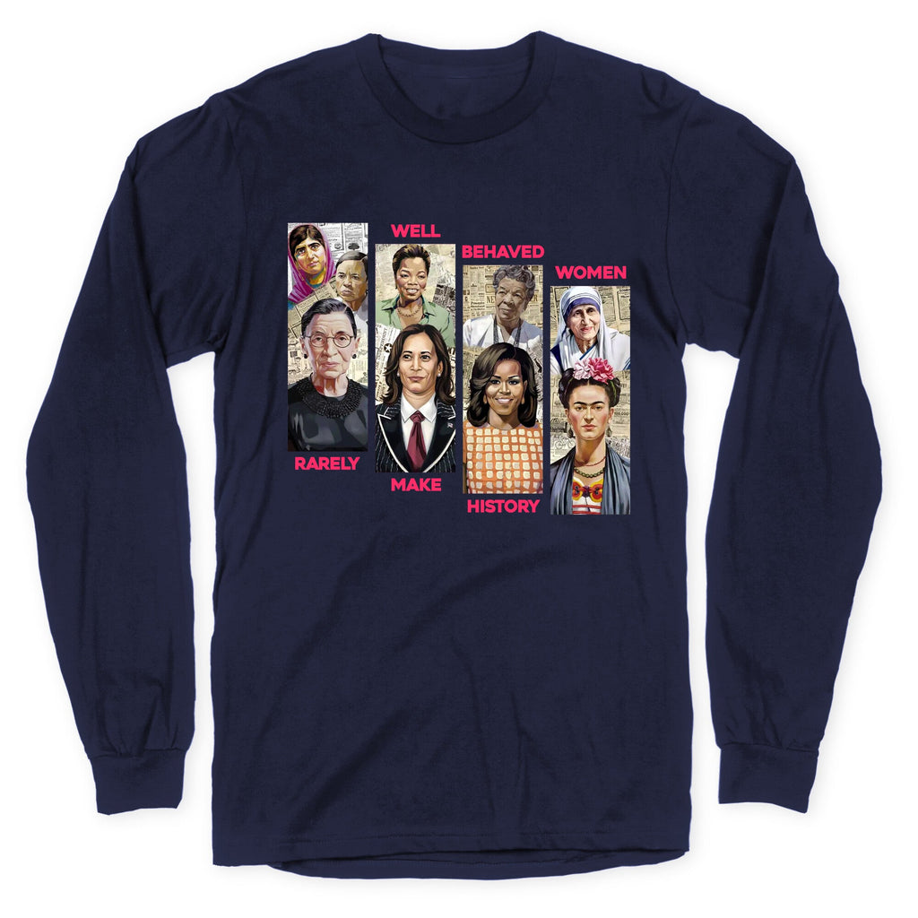 Well Behaved Women Rarely Make History Longsleeve Tee
