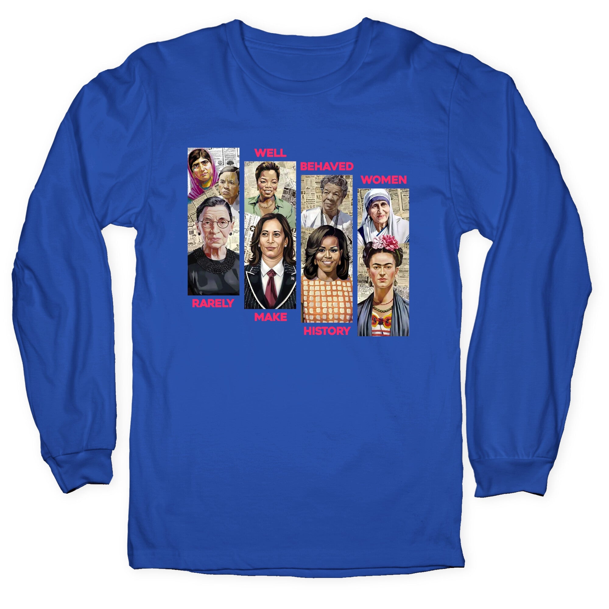 Well Behaved Women Rarely Make History Longsleeve Tee
